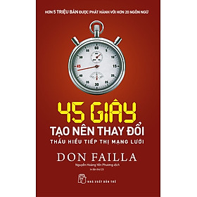 Hình ảnh 45 GIÂY TẠO NÊN THAY ĐỔI: THẤU HIỂU TIẾP THỊ MẠNG LƯỚI - Don Failla - Nguyễn Hoàng Yến Phương dịch - Tái bản - (bìa mềm)