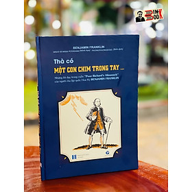 (Bìa cứng – minh hoạ màu) THÀ CÓ MỘT CON CHIM TRONG TAY - Benjamin Franklin - Trường Phương books – Nxb Hà Nội 