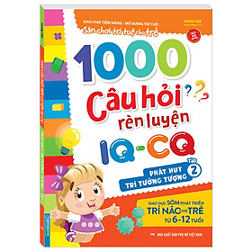 1000 câu hỏi rèn luyện IQ - CQ - Phát huy trí tưởng tượng tập 2 (6-12 tuổi) (Sách bản quyền)
