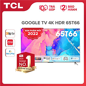 Mua  Sản phẩm mới nhất 2022  GOOGLE Tivi 65   4K HDR - 65T66 - Gam Màu Rộng  Dolby Audio - Tivi Giá Rẻ Chất Lượng - Bảo Hành 2 Năm - Hàng chính hãng