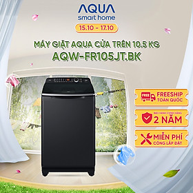 Máy giặt cửa trên Aqua 10.5kg AQW-FR105JT.BK - Freeship toàn quốc - Bảo hành 2 năm - Hỗ trợ lắp đặt - Hàng chính hãng