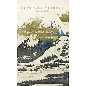 Tuyển tập Kawabata - Hồi Ức - Tiểu Luận - Thư Từ - Kawabata Yasunari - NXB Hội Nhà Văn - Tao Đàn - Kawabata Yasunari