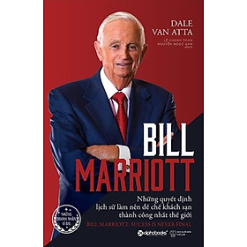 Bill Marriott - Những Quyết Định Lịch Sử Làm Nên Đế Chế Khách Sạn Thành Công Nhất Thế Giới