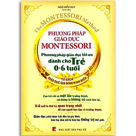 Phương Pháp Giáo Dục Montessori - Phương Pháp Giáo Dục Tối Ưu Dành Cho Trẻ 0 - 6 Tuổi - Bản Quyền