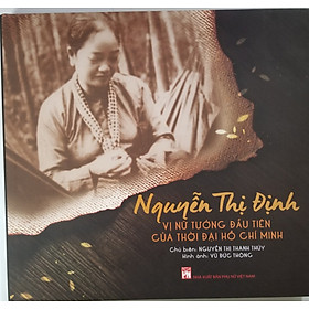 Download sách Nguyễn Thị Định- Vị Nữ Tướng Đầu Tiên Của Thời Đại Hồ Chí Minh