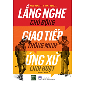 Lắng nghe chủ động, giao tiếp thông minh, ứng xử linh hoạt - Fred Kendall & Anna Kendall (1980BOOKS HCM)