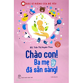 Sách Bác Sĩ Riêng Của Bé Yêu - Chào Con! Ba Mẹ Đã Sẵn Sàng (Tái Bản)