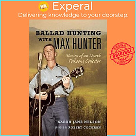 Sách - Ballad Hunting with Max Hunter : Stories of an Ozark Folksong Collector by Sarah Nelson (US edition, hardcover)