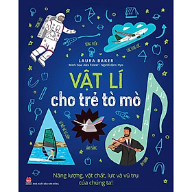 Sách - Vật lí cho trẻ tò mò - Năng Lượng, Vật Chất, Lực Và Vũ Trụ Của Chúng Ta