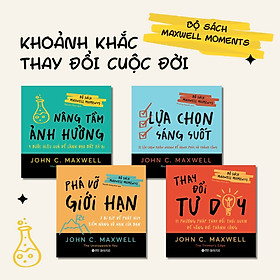 Bộ Sách Maxwell Moments - Khoảnh Khắc Thay Đổi Cuộc Đời (4 Cuốn): Phá Vỡ Giới Hạn + Nâng Tầm Ảnh Hưởng + Lựa Chọn Sáng Suốt + Thay Đổi Tư Duy