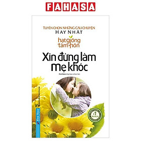Hạt Giống Tâm Hồn - Xin Đừng Làm Mẹ Khóc (Tái Bản)