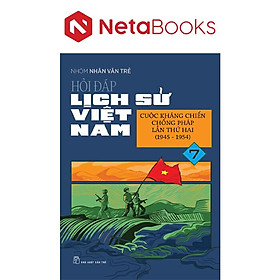Hỏi Đáp Lịch Sử Việt Nam 7 - Cuộc Kháng Chiến Chống Pháp Lần Thứ Hai (1945-1954)