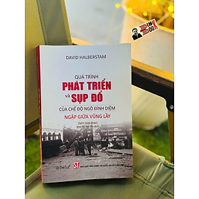 QUÁ TRÌNH PHÁT TRIỂN VÀ SỤP ĐỔ CỦA CHẾ ĐỘ NGÔ ĐÌNH DIỆM - NGẬP GIỮA VŨNG LẦY (Sách tham khảo) - David Halberstam - Mai Thị Yên Thi dịch - Omega Plus - NXB Chính trị Quốc gia Sự thật