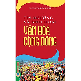 Tín Ngưỡng Và Sinh Hoạt Văn Hoá Cộng Đồng - GS. TS. Ngô Đức Thịnh - (bìa mềm)