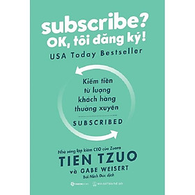 Subscribe? OK, tôi đăng ký! - Tác giả: Gabe Weisert, Tien Tzuo - Saigon Books