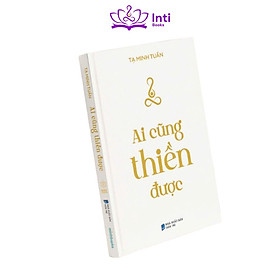 Sách - Ai Cũng Thiền Được – Tạ Minh Tuấn - Hướng dẫn thiền đơn giản, dễ áp dụng