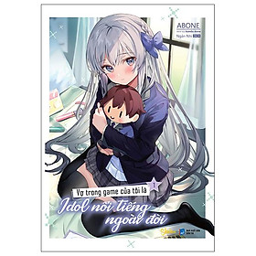 Vợ Trong Game Của Tôi Là Idol Nổi Tiếng Ngoài Đời - Tập 1 - Tặng Kèm Bookmark Bế In 1 Mặt