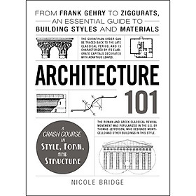 Ảnh bìa Architecture 101: From Frank Gehry to Ziggurats, an Essential Guide to Building Styles and Materials
