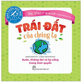 Nhà Khoa Học Nhí - Trái Đất Của Chúng Ta - Nước, Không Khí Và Sự Sống Trong Sinh Quyển - ThS Stacy W Kish