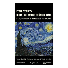 Lý Thuyết Dow - Khoa Học Đầu Cơ Chứng Khoán: Bí Quyết Phân Tích Hành Vi Thị Trường Của Cha Đẻ Chỉ Số Dow Jones - Tác Phẩm Nền Tảng Của Phân Tích Kĩ Thuật Hiện Đại