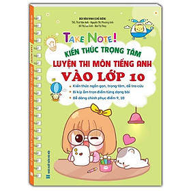 Take Note! Kiến Thức Trọng Tâm Luyện Thi Môn Tiếng Anh Vào Lớp 10