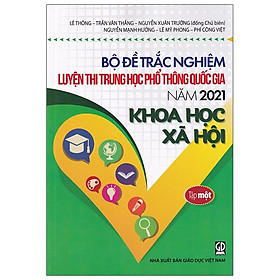 Bộ Đề Trắc Nghiệm Luyện Thi THPT Quốc Gia 2021 - Khoa Học Xã Hội - Tâp 1