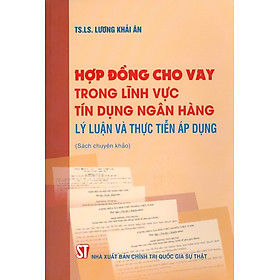 [Download Sách] Hợp Đồng Cho Vay Trong Lĩnh Vực Tín Dụng Ngân Hàng - Lý Luận Và Thực Tiễn Áp Dụng (Sách Chuyên Khảo)