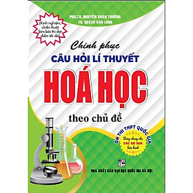 Sách - Chinh phục câu hỏi lí thuyết hóa học  theo chủ đề ôn thi THPT quốc gia (dùng chung các bộ sgk hiện hành) - HA