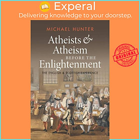 Sách - Atheists and Atheism before the Enlightenment - The English and Scottis by Michael Hunter (UK edition, hardcover)