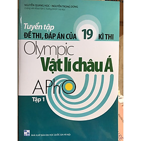 [Download Sách] Tuyển tập đề thi, đáp án của 19 kì thi Olympic Vật Lí châu Á tập 1