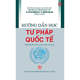 Hướng dẫn học Tư pháp quốc tế (xuất bản lần thứ 3, có sửa chữa bổ sung) - bản in 2023