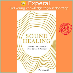 Sách - Sound Healing - How to Use Sound to Beat Stress and Anxiety by Farzana Ali (UK edition, paperback)