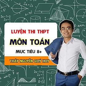 Luyện thi THPTQG môn Toán - Thầy Nguyễn Quý Huy - MỤC TIÊU 8+