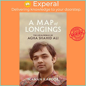 Sách - A Map of Longings : The Life and Works of Agha Shahid Ali by Manan Kapoor (US edition, hardcover)