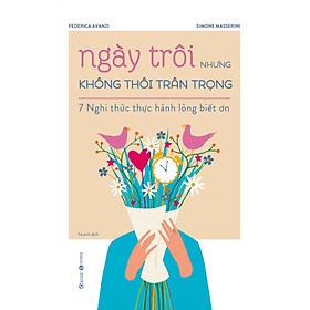 [Download Sách] Ngày Trôi Nhưng Không Thôi Trân Trọng – 7 Nghi Thức Thực Hành Lòng Biết Ơn