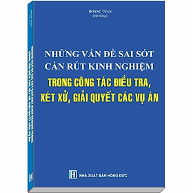 Những Vấn Đề Sai Sót Cần Rút Kinh Nghiệm Trong Công Tác Điều Tra, Xét Xử, Giải Quyết Các Vụ Án