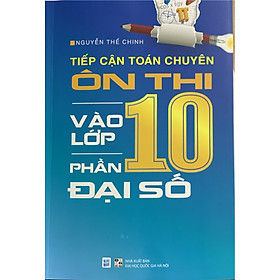 Tiếp cận toán chuyên ôn thi vào lớp 10 phần đại số