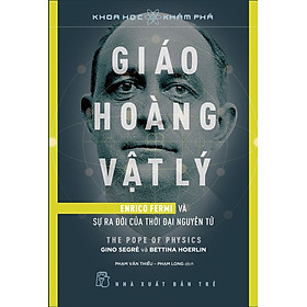 Hình ảnh GIÁO HOÀNG VẬT LÝ, ENRICO FERMI VÀ SỰ RA ĐỜI CỦA THỜI ĐẠI NGUYÊN TỬ - Gino Segrè & Bettina Hoerlin - (bìa mềm)