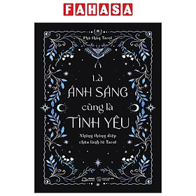 Là Ánh Sáng Cũng Là Tình Yêu - Những Thông Điệp Chữa Lành Từ Tarot