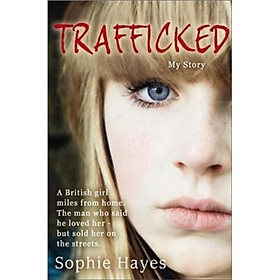 Trafficked: The Terrifying True Story of a British Girl Forced into the Sex Trade