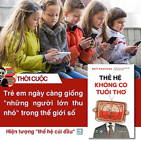 THẾ HỆ KHÔNG CÓ TUỔI THƠ – Neil Postman – Phí Mai dịch – 1980 Books