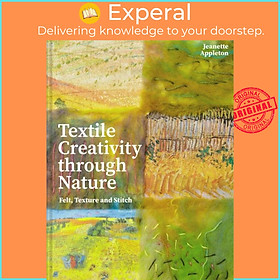 Sách - Textile Creativity Through Nature - Felt, Texture and Stitch by Jeanette Appleton (UK edition, hardcover)