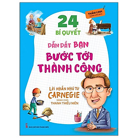 Lời Nhắn Nhủ Từ Carnegie Dành Cho Thanh Thiếu Niên - 24 Bí Quyết Dẫn Dắt Bạn Bước Tới Thành Công