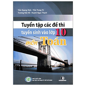 Tuyển Tập Các Đề Thi Tuyển Sinh Vào Lớp 10 - Môn Toán
