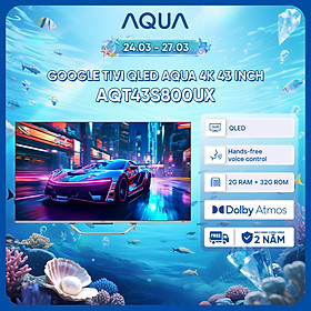 Google Tivi Aqua QLED 4K 43 inch AQT43S800UX - Freeship toàn quốc - Bảo hành 1 đổi 1 trong 730 ngày đối với lỗi màn hình - Hàng chính hãng