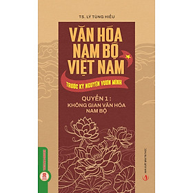Văn Hóa Nam Bộ Việt Nam Trước Kỷ Nguyên Vươn Mình, Quyển 1: Không Gian Văn Hóa Nam Bộ