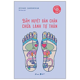 Download sách Bấm Huyệt Bàn Chân - Chữa Lành Tự Thân (Bấm Huyệt Nhập Môn)