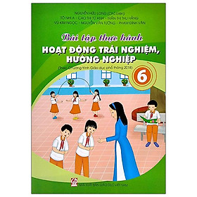 Bài Tập Thực Hành Hoạt Động Trải Nghiệm, Hướng Nghiệp Lớp 6 (Theo Chương Trình Giáo Dục Phổ Thông 2018)