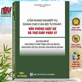 Cẩm Nang Nghiệp Vụ Dành Cho Cán Bộ Tư Pháp, Văn Phòng Luật Sư và Trợ Giúp Pháp Lý – Quy Định Mới về Hoạt Động Tư Pháp Trong Lĩnh Vực Dân Sự, Hành Chính, Hộ Tịch, Hộ Khẩu, Hôn Nhân và Gia Đình – V1763D