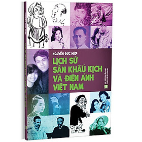 Hình ảnh Lịch Sử Sân Khấu Kịch Và Điện Ảnh Việt Nam - Nguyễn Đức Hiệp - (bìa mềm)